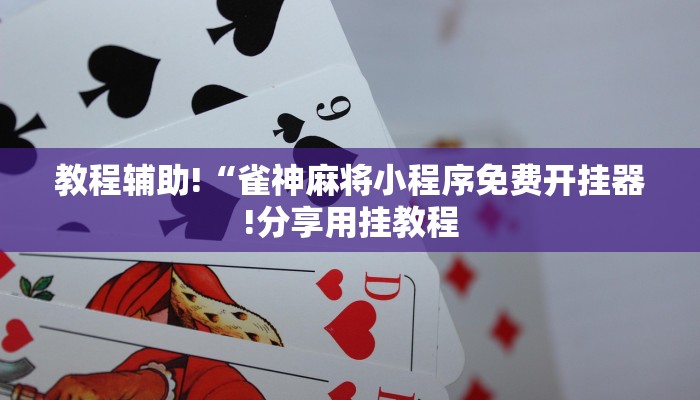 教程辅助!“雀神麻将小程序免费开挂器!分享用挂教程