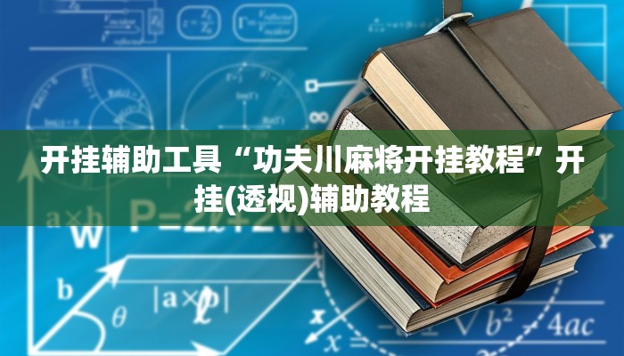 开挂辅助工具“功夫川麻将开挂教程”开挂(透视)辅助教程