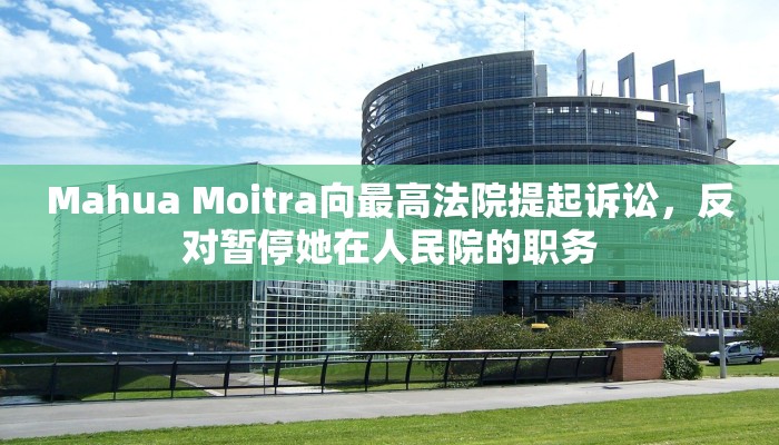 Mahua Moitra向最高法院提起诉讼，反对暂停她在人民院的职务