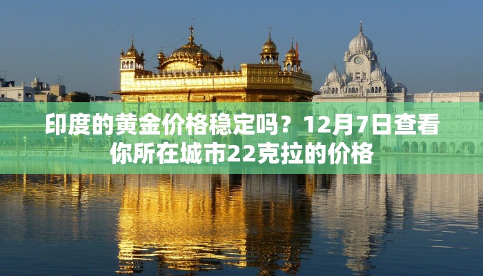 印度的黄金价格稳定吗？12月7日查看你所在城市22克拉的价格