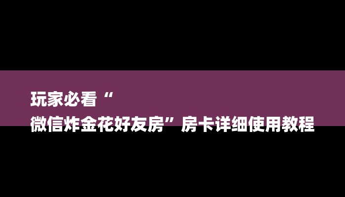 秒懂教程“微信链接炸金花房卡多少钱一张”详细步骤