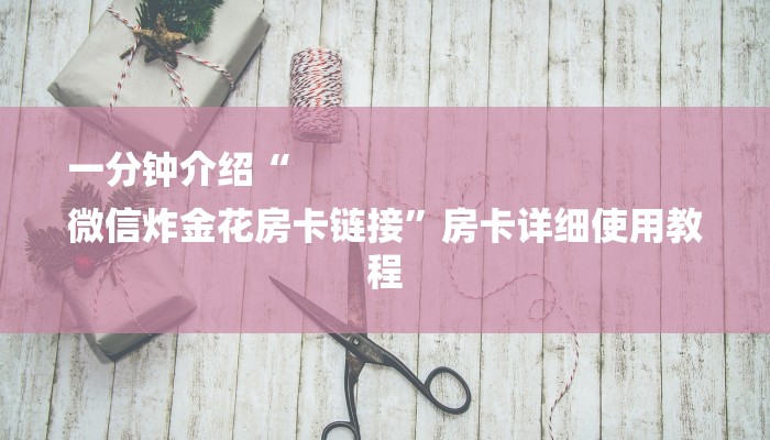 一分钟知道“微信链接房卡在哪购买”详细介绍房卡使用方式