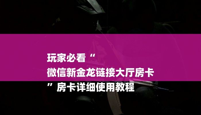 四分钟科普“微信炸金花房卡如何充值-详细介绍房卡使用方式 四分钟科普“微信炸金花房卡如何充值-详细介绍房卡使用方式