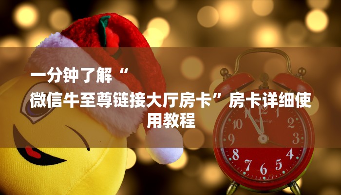 一分钟了解“
微信牛至尊链接大厅房卡”房卡详细使用教程 一分钟了解“
微信牛至尊链接大厅房卡”房卡详细使用教程