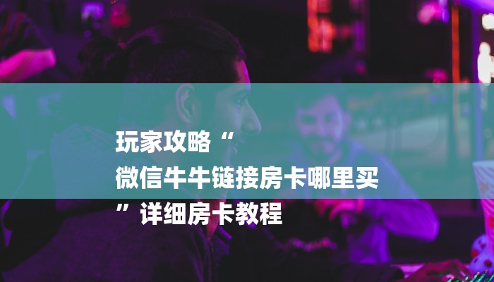 一分钟了解“微信金花房卡大厅”房卡详细使用教程 一分钟了解“微信金花房卡大厅”房卡详细使用教程