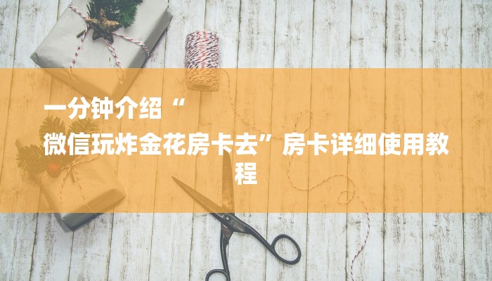一分钟了解“微信链接大厅房卡拼三张房卡”房卡详细使用教程 一分钟了解“微信链接大厅房卡拼三张房卡”房卡详细使用教程