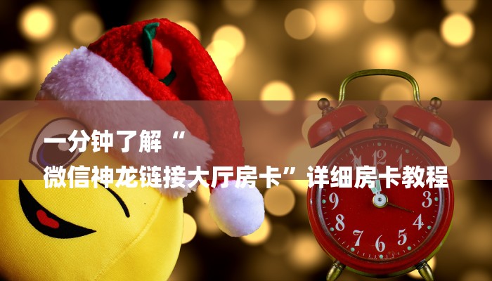 一分钟了解“
微信神龙链接大厅房卡”详细房卡教程