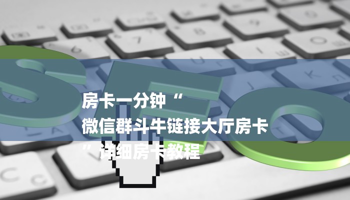 房卡一分钟“
微信群斗牛链接大厅房卡
”详细房卡教程 房卡一分钟“
微信群斗牛链接大厅房卡
”详细房卡教程