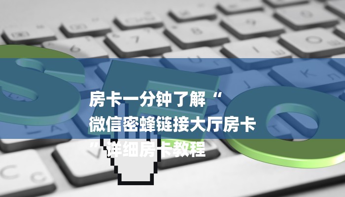 房卡一分钟了解“
微信密蜂链接大厅房卡
”详细房卡教程