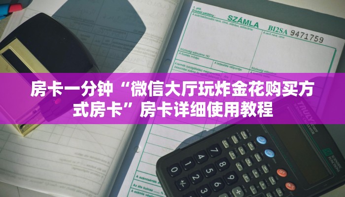 房卡一分钟“微信大厅玩炸金花购买方式房卡”房卡详细使用教程