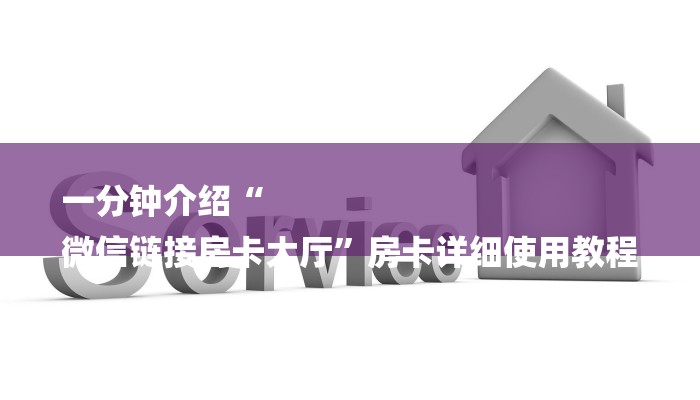 一分钟介绍“
微信链接房卡大厅”房卡详细使用教程 一分钟介绍“
微信链接房卡大厅”房卡详细使用教程