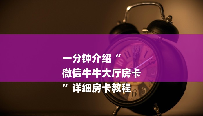 一分钟介绍“
微信牛牛大厅房卡
”详细房卡教程 一分钟介绍“
微信牛牛大厅房卡
”详细房卡教程