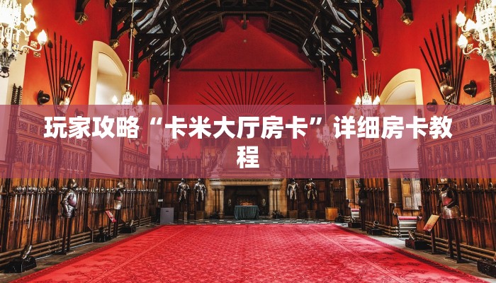 玩家攻略“卡米大厅房卡”详细房卡教程