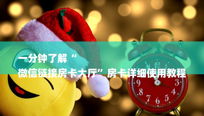 一分钟了解“
微信链接房卡大厅”房卡详细使用教程