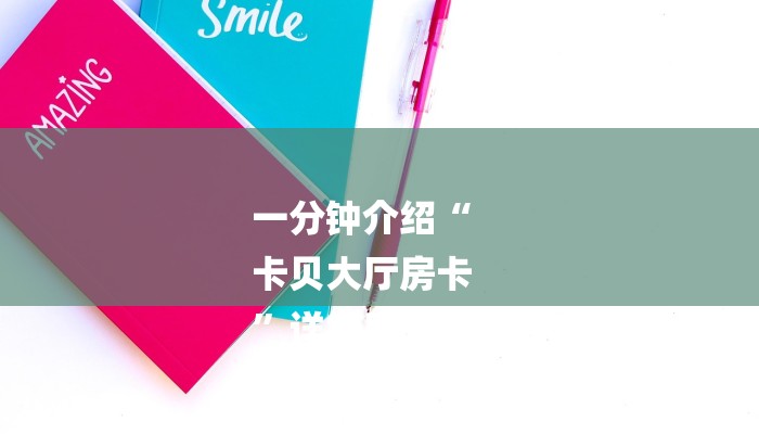 一分钟介绍“
卡贝大厅房卡
”详细房卡教程