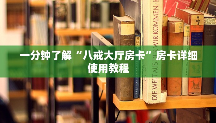 一分钟了解“八戒大厅房卡”房卡详细使用教程 一分钟了解“八戒大厅房卡”房卡详细使用教程