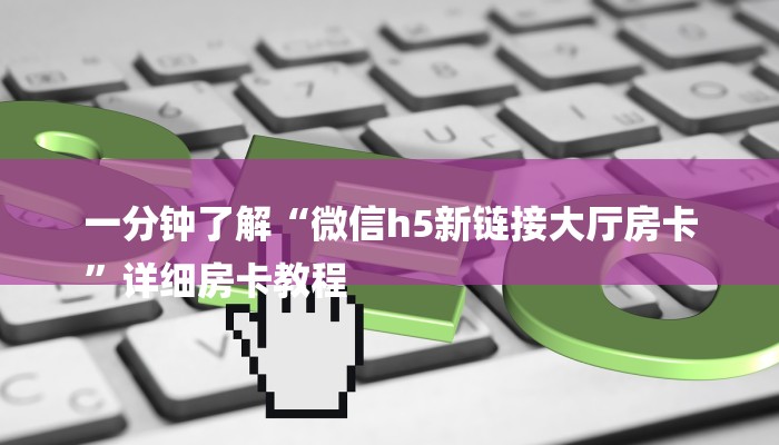 一分钟了解“微信h5新链接大厅房卡
”详细房卡教程 一分钟了解“微信h5新链接大厅房卡
”详细房卡教程