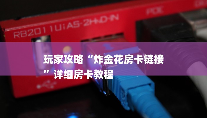 玩家攻略“炸金花房卡链接
”详细房卡教程 玩家攻略“炸金花房卡链接
”详细房卡教程