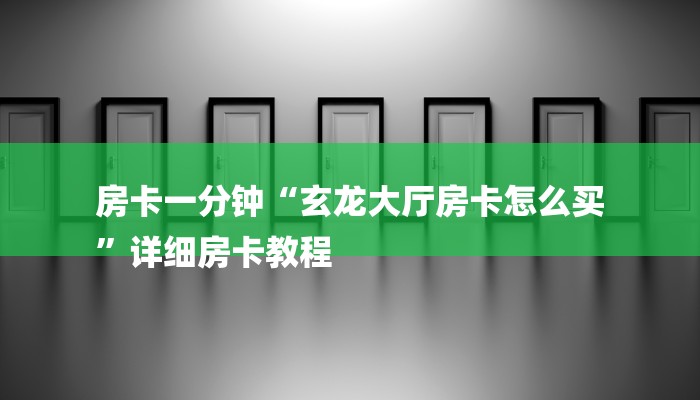 房卡一分钟“玄龙大厅房卡怎么买
”详细房卡教程