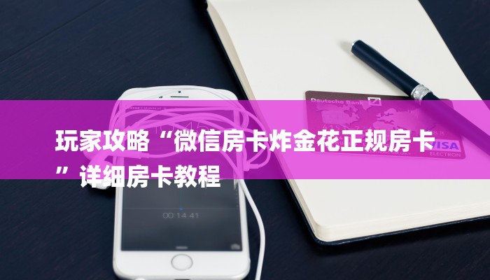 玩家攻略“微信房卡炸金花正规房卡
”详细房卡教程