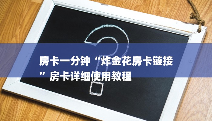 房卡一分钟“炸金花房卡链接
”房卡详细使用教程