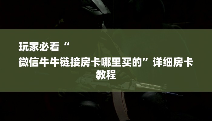 7分钟了解!微信斗牛大厅链接房卡-链接找谁买-