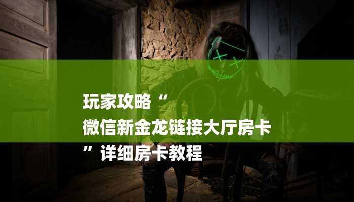 玩家攻略“微信炸金花房间链接”房卡详细使用教程