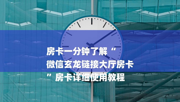 房卡一分钟了解“
微信玄龙链接大厅房卡
”房卡详细使用教程 房卡一分钟了解“
微信玄龙链接大厅房卡
”房卡详细使用教程