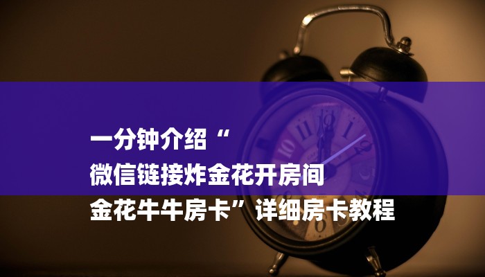 房卡一分钟了解“微信金花牛牛房卡”详细房卡教程 房卡一分钟了解“微信金花牛牛房卡”详细房卡教程