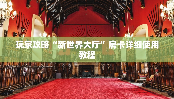 玩家攻略“新世界大厅”房卡详细使用教程 玩家攻略“新世界大厅”房卡详细使用教程
