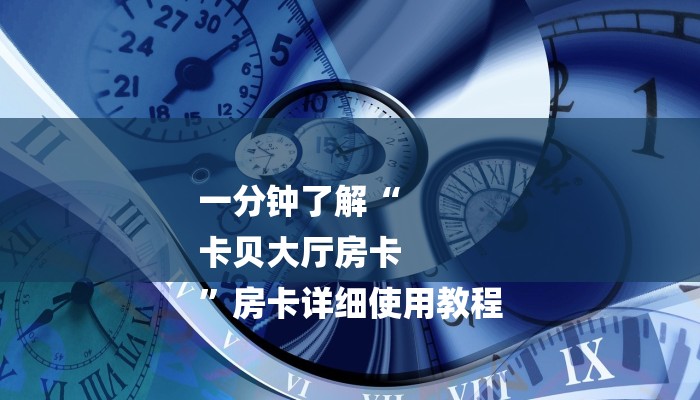 一分钟了解“
卡贝大厅房卡
”房卡详细使用教程 一分钟了解“
卡贝大厅房卡
”房卡详细使用教程