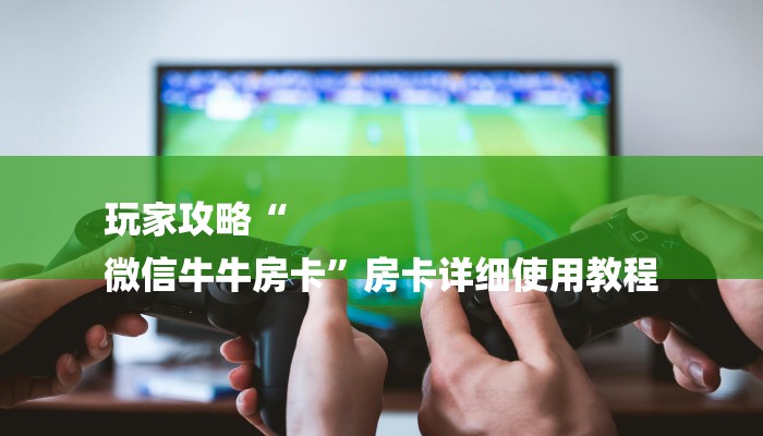 一分钟普及“开牛牛群怎么买房卡”详细房卡教程 一分钟普及“开牛牛群怎么买房卡”详细房卡教程