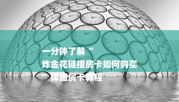 一分钟了解“
炸金花链接房卡如何购买
”详细房卡教程 一分钟了解“
炸金花链接房卡如何购买
”详细房卡教程