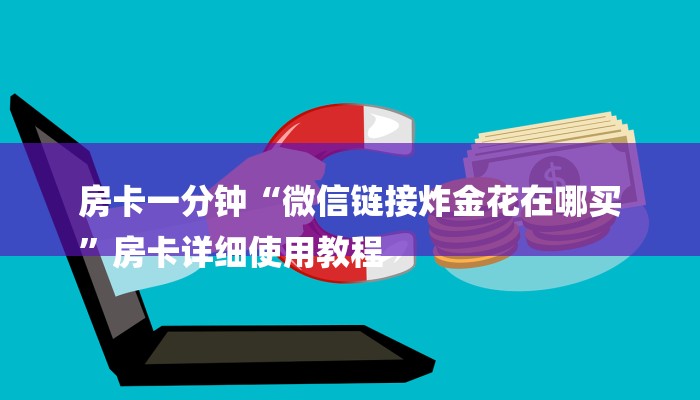 房卡一分钟“微信链接炸金花在哪买
”房卡详细使用教程