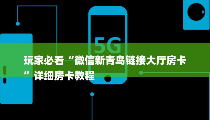 玩家必看“微信新青鸟链接大厅房卡
”详细房卡教程 玩家必看“微信新青鸟链接大厅房卡
”详细房卡教程