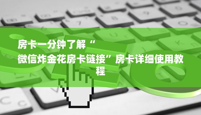 房卡一分钟了解“
微信炸金花房卡链接”房卡详细使用教程