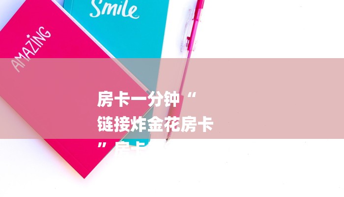 房卡一分钟“微信炸 金花链接
”详细房卡教程 房卡一分钟“微信炸 金花链接
”详细房卡教程