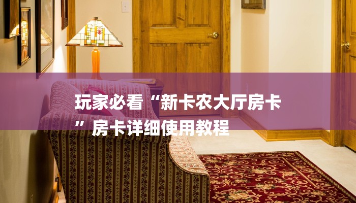 玩家必看“新卡农大厅房卡
”房卡详细使用教程