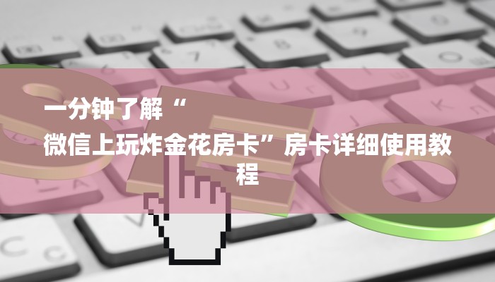 一分钟了解“
微信上玩炸金花房卡”房卡详细使用教程