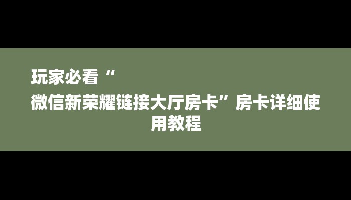 玩家必看“
微信新荣耀链接大厅房卡”房卡详细使用教程
