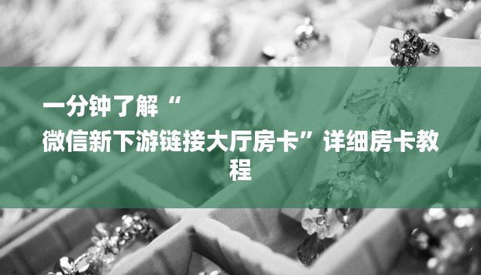 一分钟了解“
微信新下游链接大厅房卡”详细房卡教程 一分钟了解“
微信新下游链接大厅房卡”详细房卡教程