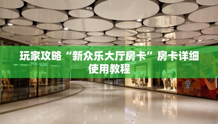 玩家攻略“新众乐大厅房卡”房卡详细使用教程 玩家攻略“新众乐大厅房卡”房卡详细使用教程