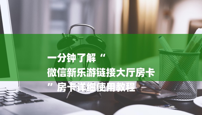 一分钟了解“
微信新乐游链接大厅房卡
”房卡详细使用教程