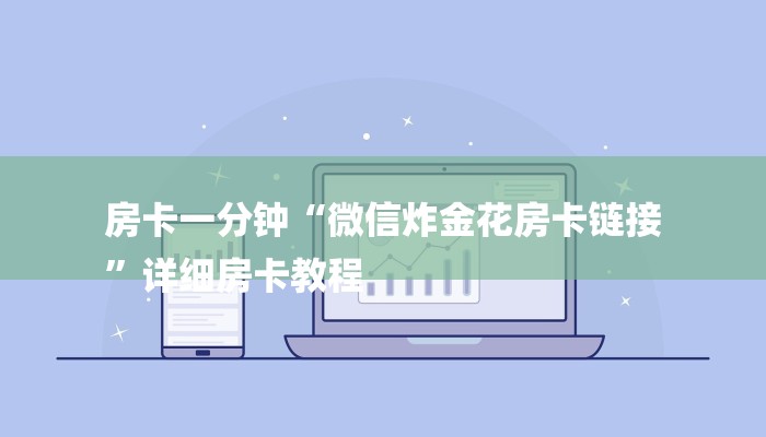 房卡一分钟“微信炸金花房卡链接
”详细房卡教程 房卡一分钟“微信炸金花房卡链接
”详细房卡教程