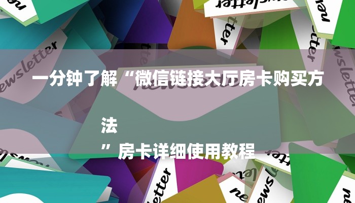 一分钟了解“微信链接大厅房卡购买方法
”房卡详细使用教程 一分钟了解“微信链接大厅房卡购买方法
”房卡详细使用教程