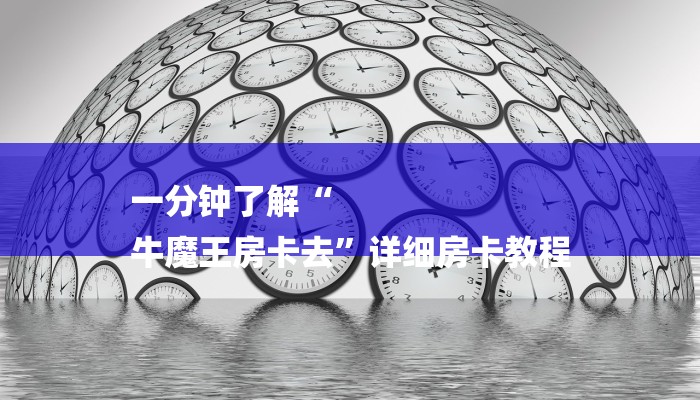 一分钟了解“
牛魔王房卡去”详细房卡教程 一分钟了解“
牛魔王房卡去”详细房卡教程
