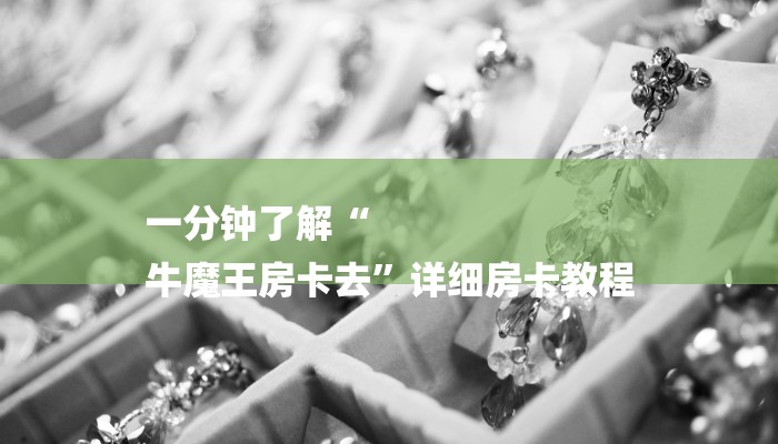 一分钟了解“
牛魔王房卡去”详细房卡教程 一分钟了解“
牛魔王房卡去”详细房卡教程