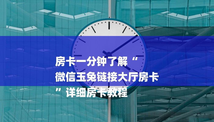 房卡一分钟了解“
微信玉兔链接大厅房卡
”详细房卡教程 房卡一分钟了解“
微信玉兔链接大厅房卡
”详细房卡教程