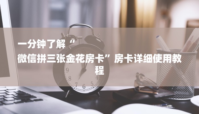 一分钟了解“
微信拼三张金花房卡”房卡详细使用教程