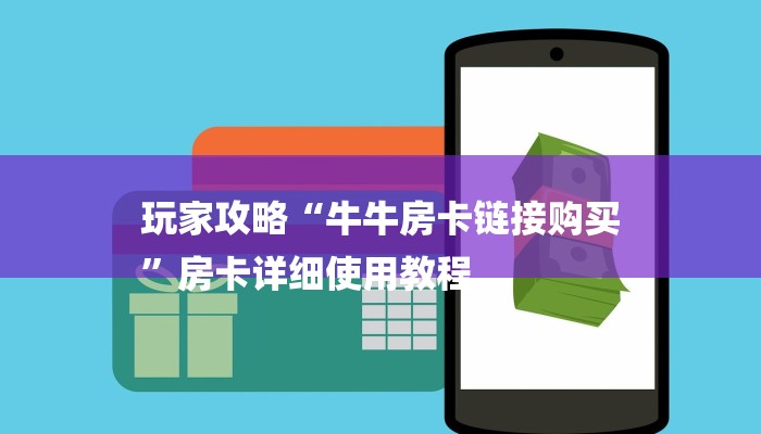 玩家攻略“牛牛房卡链接购买
”房卡详细使用教程 玩家攻略“牛牛房卡链接购买
”房卡详细使用教程
